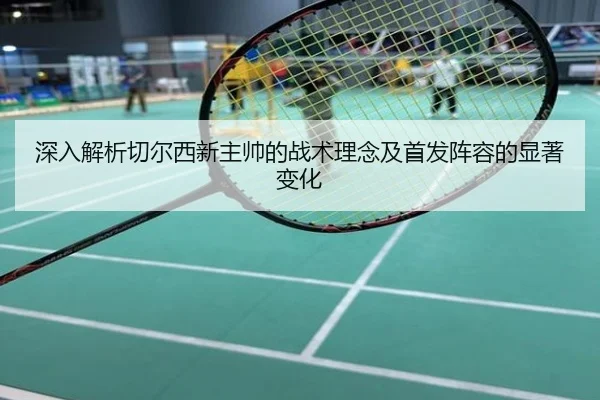 深入解析切尔西新主帅的战术理念及首发阵容的显著变化